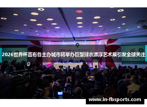 2026世界杯宣布各主办城市将举办巨型球衣漂浮艺术展引发全球关注 2026世界杯宣布各主办城市将举办巨型球衣漂浮艺术展引发全球关注