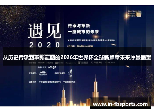 从历史传承到革新蓝图的2026年世界杯全球新篇章未来愿景展望 从历史传承到革新蓝图的2026年世界杯全球新篇章未来愿景展望